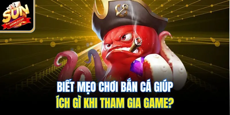Mẹo Chơi Bắn Cá - Bí Quyết Bách Phát Bách Trúng Tại Sun88