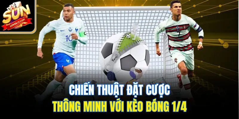 Kèo Bóng 1/4 Là Gì? Cách Đặt Cược Đơn Giản Trong Bóng Đá