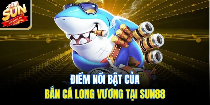 Bắn Cá Long Vương Tại Sun88 - Thế Giới Đại Dương Triệu Xu