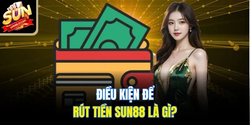Hướng Dẫn Rút Tiền Sun88 Cực Nhanh, Nhận Ngay Trong Vài Phút