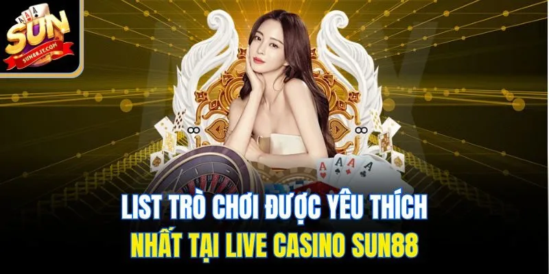 Live Casino Sun88 - Sòng Bài Đẳng Cấp, Ngập Tràn Quà Khủng