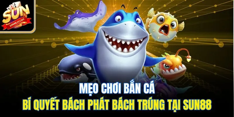 Bắn Cá Sun88 - Săn Thưởng Đỉnh Cao Cùng Loạt Game Hấp Dẫn