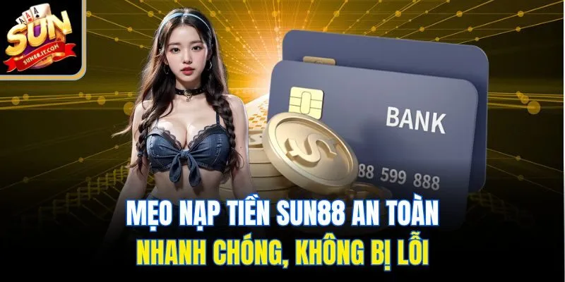Nạp Tiền Sun88 Siêu Tốc - Không Lo Bị Lỗi, Không Mất Tiền!