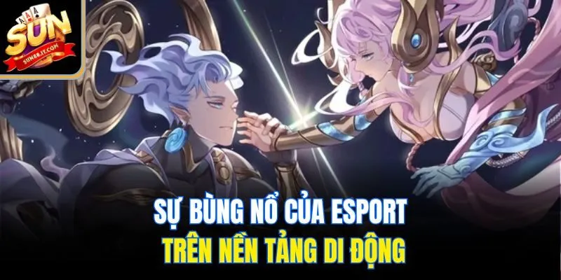 Top Game Esport Mobile Được Ưa Chuộng Nhất Tại Sun88