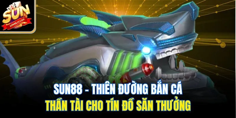 Bắn Cá Sun88 - Săn Thưởng Đỉnh Cao Cùng Loạt Game Hấp Dẫn