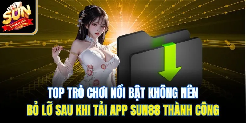 Tải App Sun88 - Cài Đặt Nhanh Chóng, Chơi Game Thả Ga