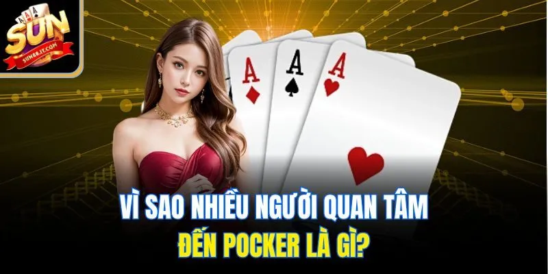 Giải Mã Pocker Là Gì Và Lý Do Game Này Hot Tại Sun88