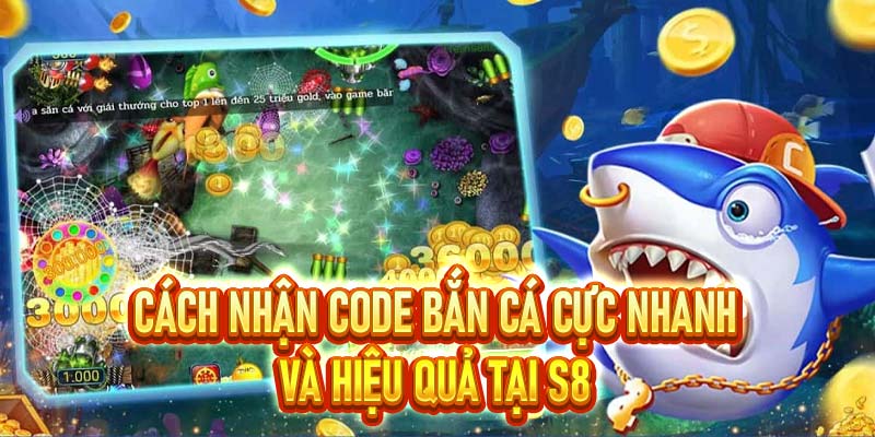 Code Bắn Cá – Khuyến Mãi Khủng Dành Cho Ngư Thủ S8