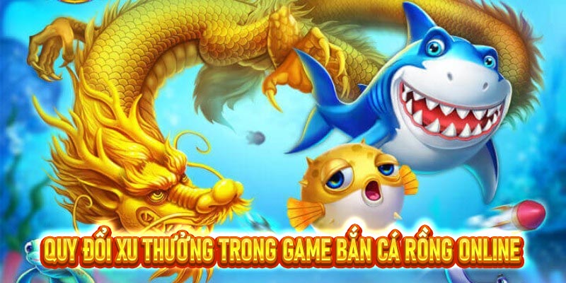 Bắn cá Rồng – Săn xu đổi thưởng tại tại hệ thống nhà cái S8