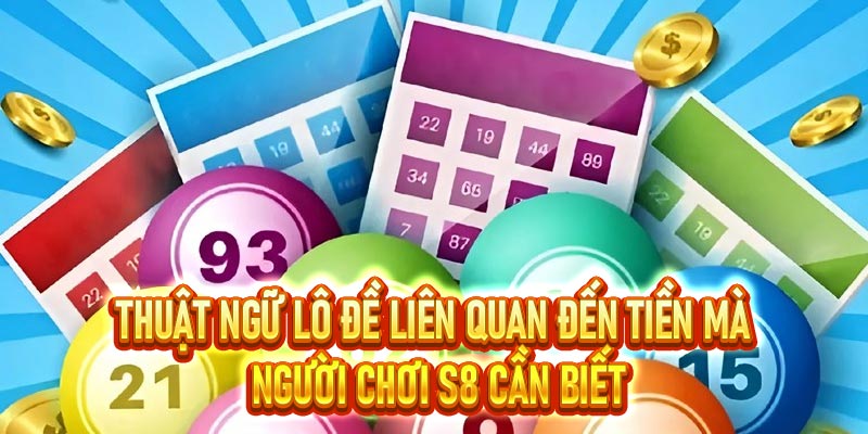 Thuật Ngữ Lô Đề - S8 Cung Cấp Chi Tiết, Đầy Đủ Cho Tân Thủ