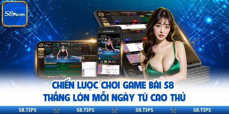 Game Bài S8 – Kinh Nghiệm Cá Cược Hiệu Quả Nhất