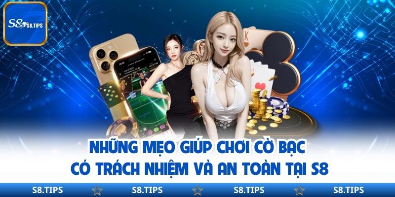 Chơi cờ bạc có trách nhiệm khi tham gia chơi tại nhà cái S8